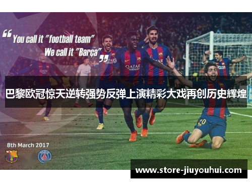 巴黎欧冠惊天逆转强势反弹上演精彩大戏再创历史辉煌