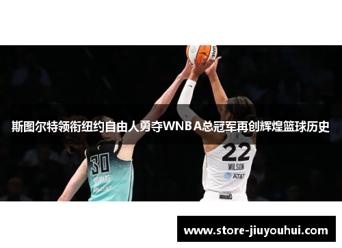 斯图尔特领衔纽约自由人勇夺WNBA总冠军再创辉煌篮球历史