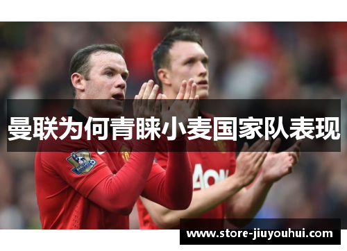 曼联为何青睐小麦国家队表现