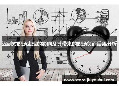 迟到对职场表现的影响及其带来的职场负面后果分析 迟到对职场表现的影响及其带来的职场负面后果分析